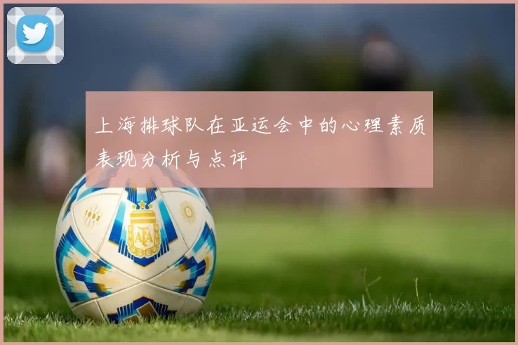 上海排球队在亚运会中的心理素质表现分析与点评