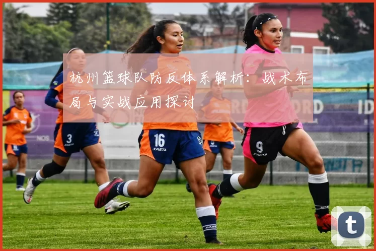 杭州篮球队防反体系解析：战术布局与实战应用探讨