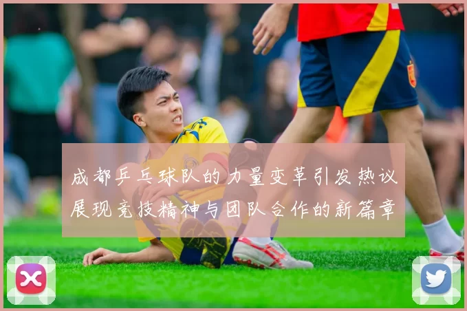 成都乒乓球队的力量变革引发热议展现竞技精神与团队合作的新篇章