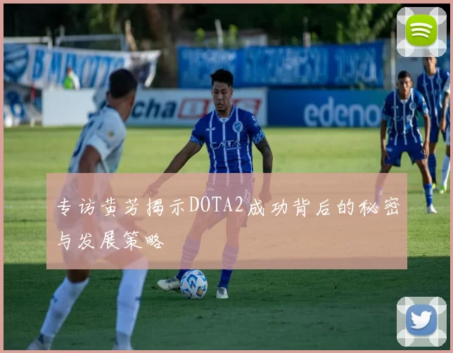 专访黄芳揭示DOTA2成功背后的秘密与发展策略