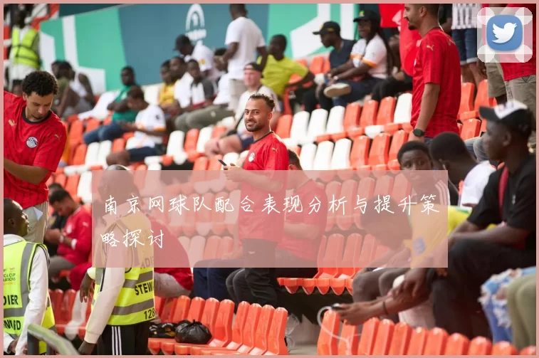 南京网球队配合表现分析与提升策略探讨