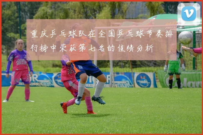 重庆乒乓球队在全国乒乓球节奏排行榜中荣获第七名的佳绩分析