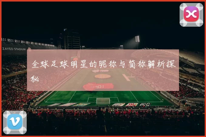 全球足球明星的昵称与简称解析探秘