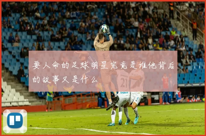 要人命的足球明星究竟是谁他背后的故事又是什么