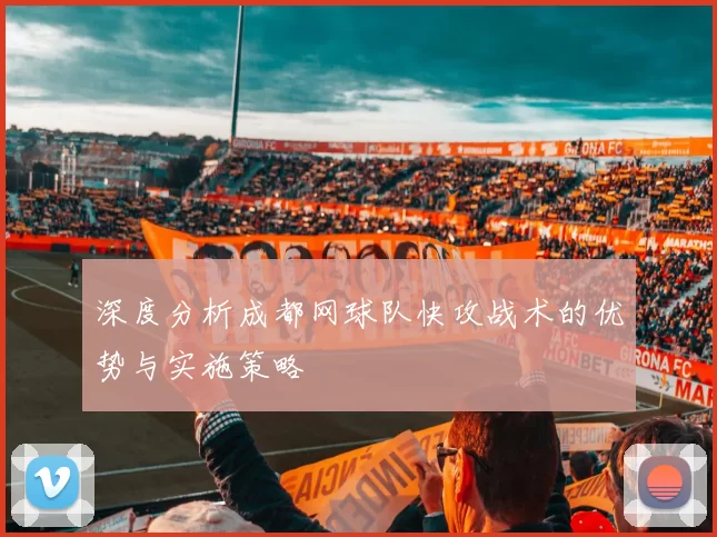 深度分析成都网球队快攻战术的优势与实施策略