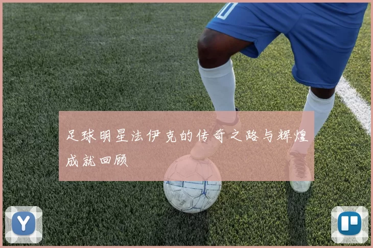 足球明星法伊克的传奇之路与辉煌成就回顾
