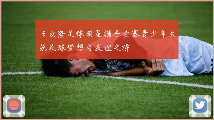 卡麦隆足球明星携手金寨青少年共筑足球梦想与友谊之桥